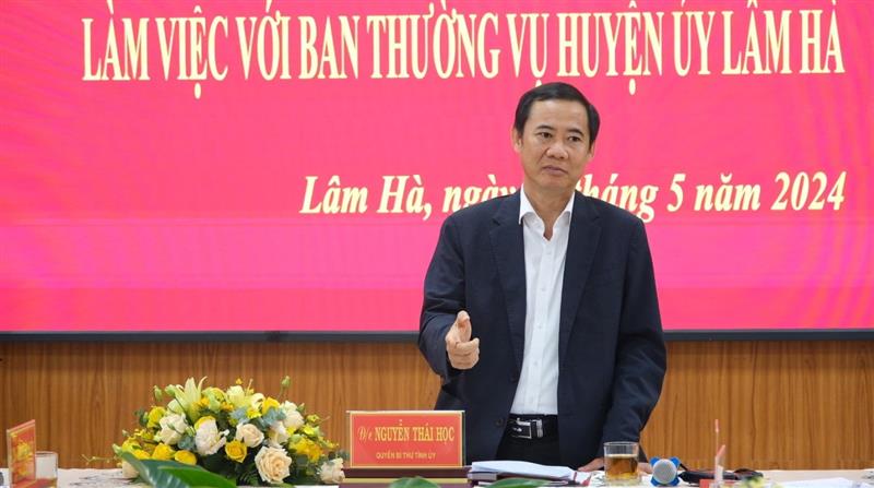 Đồng chí Nguyễn Thái Học - Quyền Bí thư Tỉnh ủy Lâm Đồng phát biểu chỉ đạo tại buổi làm việc
